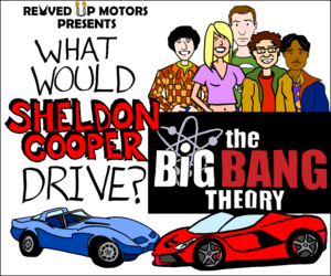  What Would Sheldon Cooper Drive?