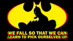 🦇Batman | We Fall So That We Can Learn to Pick Ourselves Up