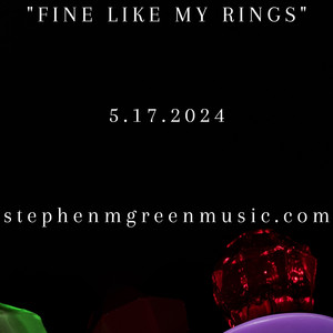 "FINE LIKE MY RINGS," a song by Stephen M. Green