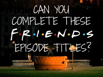 1. "The One Where _______ Gets Away"