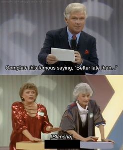  The girls were on the game প্রদর্শনী Grab That Dough. What was Blanche's answer to this question? "Better late than......?"