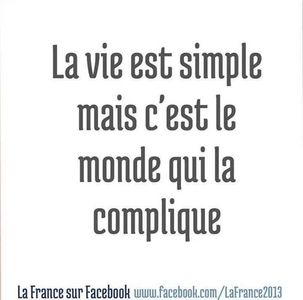 What is the English translation for “La vie est simple mais c’est le monde qui la complique”?