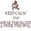 keep calm and smear the blood on the walls CreepyPastaBabe photo