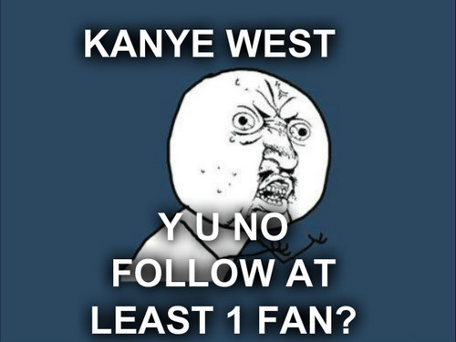  Kayne West is only following 1 person on twitter & that is his gf, Kim K. I wanna tweet this to him