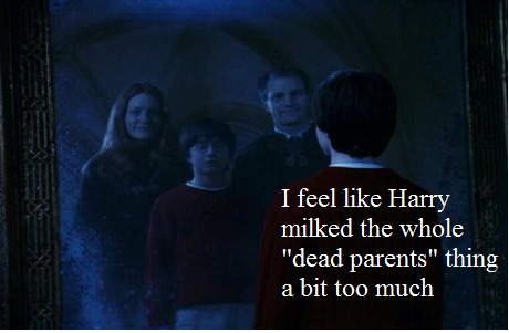  Harry milked the "dead parents" thing too much