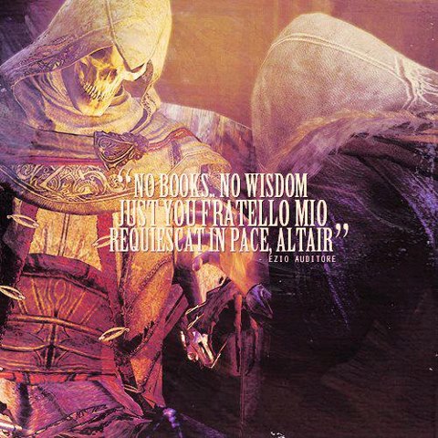 "No Books, No Wisdom Just You Fratello Mio Requiescat In Pace Altair"