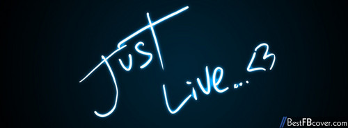  Just live