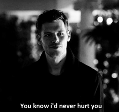 You know I'd never hurt you.
