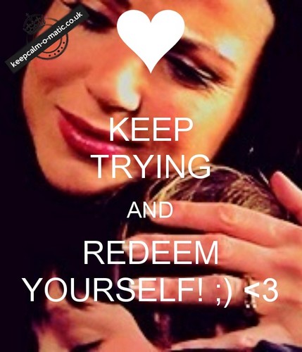  **•KEEP TRYING AND REDEEM YOURSELF!•** (Gina)