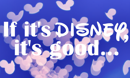  If it's Disney, it's good