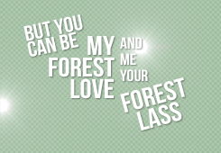  آپ can be my forest love, and me your forest lass.