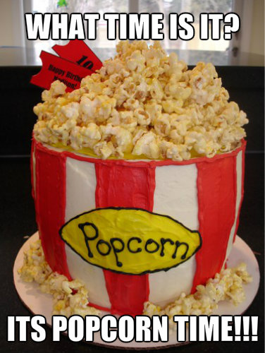  WHAT TIME IS IT? ITS popcorn TIME!!!