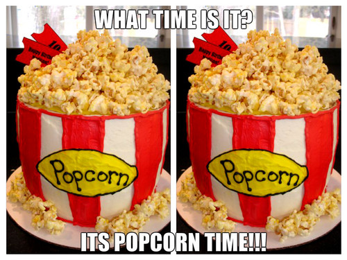  what time is it? ITS popcorn TIME!!!!