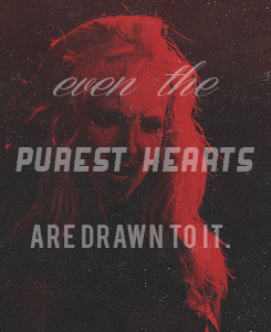  Don’t underestimate the allure of darkness. Even the purest hearts are drawn to it.