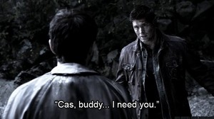  "Cas, buddy... I need you,"