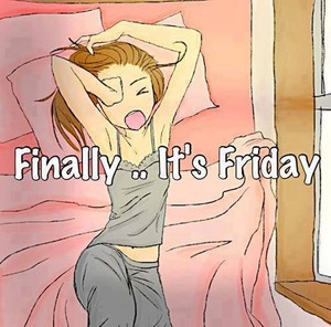  Finally Friday!