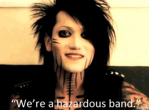  We're a hazardous band.