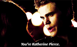  "You’re Katherine Pierce. Suck it up."