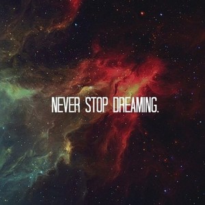  never stop dreaming