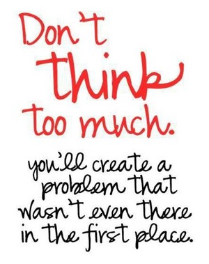  Don't Over Think!