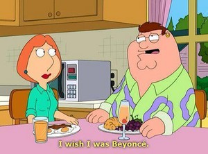  Peter griffin wishes he was Beyoncé