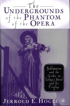The Undergrounds of the Phantom of the Opera: Sublimation and the Gothic in Leroux's Novel Cover