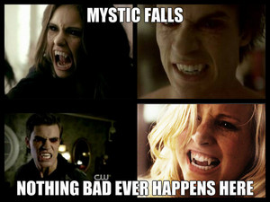  Mystic Falls, nothing bad every happens here!