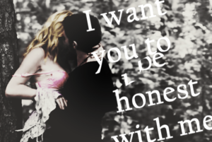 I will be gone and you will be free. I just… i want you to be honest with me. 