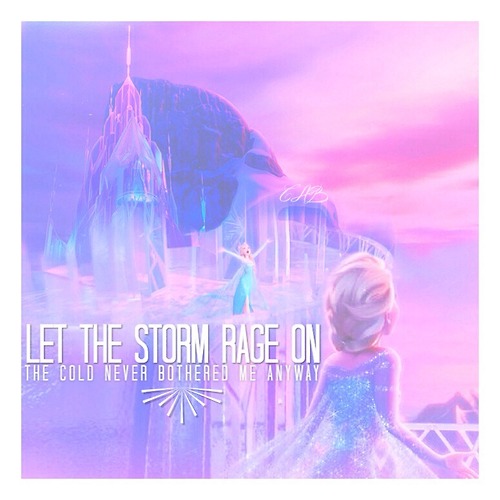Let the storm rage on, the cold never bothered me anyway.