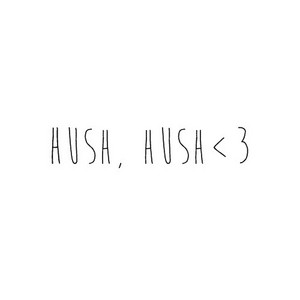  Hush, Hush <3