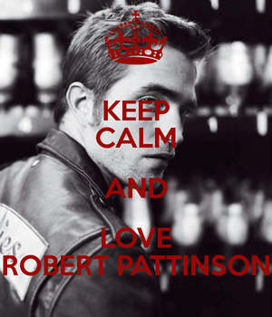  Keep Calm and l’amour Robert Pattinson