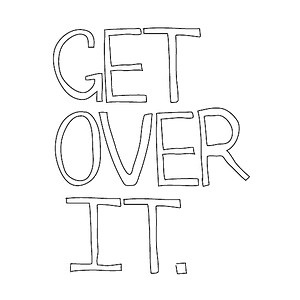  Get over it