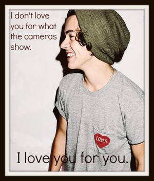 "I love you for you not for what the camera shows"♥♥♥