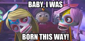 Baby, I was born this way!
