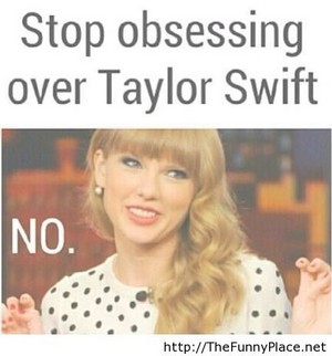  taylor is like a obsessing person