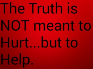  The truth is not meant to hurt but to help