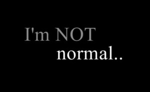  I'm not normal....