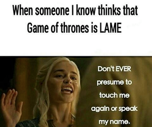  When someone says GoT is LAME