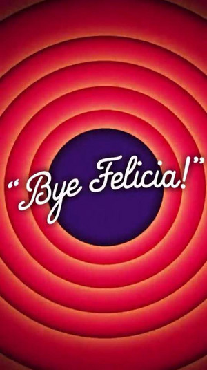  Bye Felicia