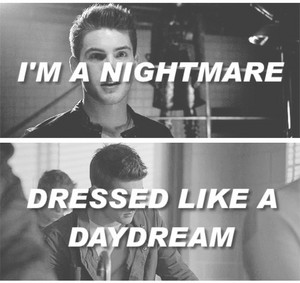 I'm a nightmare dressed like a daydream