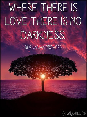  Where There is Love There is No Darkness