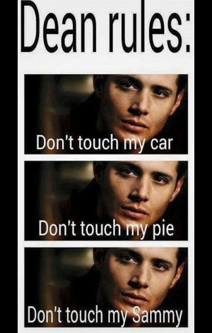  Dean Rules:-don't tuch my car,-don't touch my pie,-don't touch my Sammy