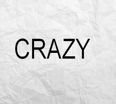 One word "crazy"