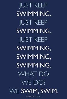 just keep swimming!