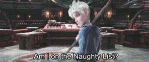  "Am I on the naughty list?" -Jack Frost