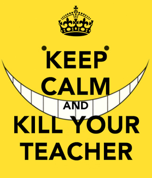  Keep Calm and Kill Your Teacher