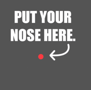  put your nose here