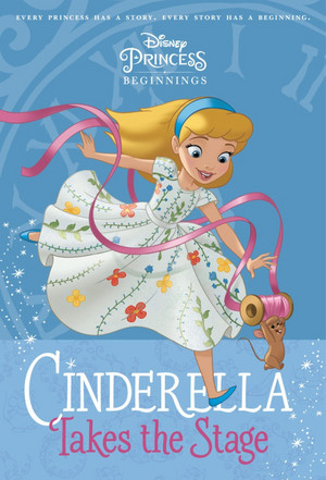 Disney Princess Beginnings: Cinderella Takes the Stage