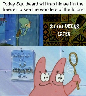 Today Squidward traps himself in the freezer