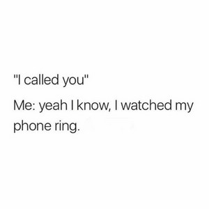  "I called you"